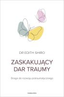 Zaskakujący dar traumy. Autor: Dr. Edith Shiro. SmakLiter.pl Okładka książki Zaskakujący dar traumy