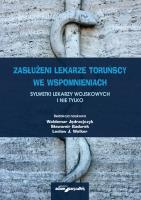 Opakowanie Zasłużeni lekarze toruńscy we wspomnieniach Sylwetki lekarzy wojskowych i nie tylko