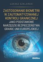 Zastosowanie biometrii w zautomatyzowanej kontroli granicznej jako podstawowe narzędzie bezpieczeńst. Autor: Szklarski Łukasz. SmakLiter.pl Okładka książki Zastosowanie biometrii w zautomatyzowanej kontroli granicznej jako podstawowe narzędzie bezpieczeńst
