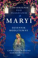 Zawierzenie pod płaszczem Maryi. Dziennik modlitewny. Autor: Christine Watkins. SmakLiter.pl Okładka książki Zawierzenie pod płaszczem Maryi. Dziennik modlitewny