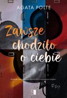 Zawsze chodziło  o Ciebie. Autor: Agata Polte. SmakLiter.pl Okładka książki Zawsze chodziło  o Ciebie
