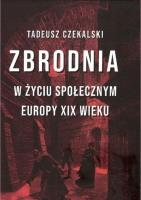 Zbrodnia w życiu społecznym Europy XIX wieku. Autor: Czekalski Tadeusz. SmakLiter.pl Okładka książki Zbrodnia w życiu społecznym Europy XIX wieku