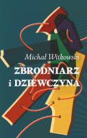 Zbrodniarz i dziewczyna. Autor: Michał Witkowski. SmakLiter.pl Okładka książki Zbrodniarz i dziewczyna