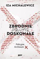 Zbrodnie prawie doskonałe. Policyjne archiwum X. Autor: Iza Michalewicz. SmakLiter.pl Okładka książki Zbrodnie prawie doskonałe. Policyjne archiwum X