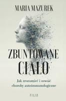Zbuntowane ciało. Jak zrozumieć i oswoić choroby... Autor: Mazurek Maria. SmakLiter.pl Okładka książki Zbuntowane ciało. Jak zrozumieć i oswoić choroby..