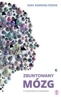Zbuntowany mózg. O cząsteczkę od szaleństwa. Autor: Sara Manning-Peskin. SmakLiter.pl Okładka książki Zbuntowany mózg. O cząsteczkę od szaleństwa