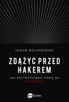 Zdążyć przed hakerem. Jak przygotować firmę na cyberatak. Autor: Jakub Bojanowski. SmakLiter.pl Okładka książki Zdążyć przed hakerem. Jak przygotować firmę na cyberatak