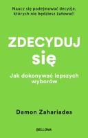 Zdecyduj się. Jak dokonywać lepszych wyborów. Autor: Zahariades Damon. SmakLiter.pl Okładka książki Zdecyduj się. Jak dokonywać lepszych wyborów