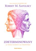 Zdeterminowany. Jak nauka tłumaczy brak wolnej woli. Autor: Robert M. Sapolsky. SmakLiter.pl Okładka książki Zdeterminowany. Jak nauka tłumaczy brak wolnej woli