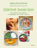 Zdrowe smaki BLW. Jak nakarmić całą rodzinę.... Autor: Izabela Daniel-Kalicka. SmakLiter.pl Okładka książki Zdrowe smaki BLW. Jak nakarmić całą rodzinę...