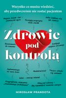 Zdrowie pod kontrolą. Wszystko co musisz wiedzieć, aby przedwcześnie nie zostać pacjentem. Autor: Mirosław Prandota. SmakLiter.pl Okładka książki Zdrowie pod kontrolą. Wszystko co musisz wiedzieć, aby przedwcześnie nie zostać pacjentem