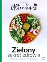Zielony sekret zdrowia. Uzdrawianie przez roślinne gotowanie. Autor: Ullenka. SmakLiter.pl Okładka książki Zielony sekret zdrowia. Uzdrawianie przez roślinne gotowanie
