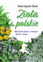 Zioła polskie. Wykorzystanie lecznicze, kosmetyczne, kulinarne, domowe. Autor: Monika Gajewska-Okonek. SmakLiter.pl Okładka książki Zioła polskie. Wykorzystanie lecznicze, kosmetyczne, kulinarne, domowe