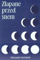 Złapane przed snem. Autor: Aleksandra Stefaniuk. SmakLiter.pl Okładka książki Złapane przed snem