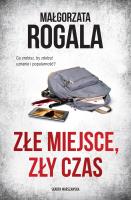 Złe miejsce, zły czas. Autor: Rogala Małgorzata. SmakLiter.pl Okładka książki Złe miejsce, zły czas