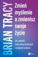 Zmień myślenie, a zmienisz swoje życie. Autor: Brian Tracy. SmakLiter.pl Okładka książki Zmień myślenie, a zmienisz swoje życie