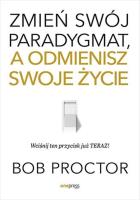 Zmień swój paradygmat, a odmienisz swoje życie. Autor: Bob Proctor. SmakLiter.pl Okładka książki Zmień swój paradygmat, a odmienisz swoje życie