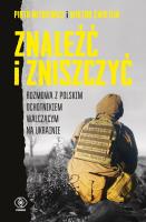 Znaleźć i zniszczyć. Rozmowa z polskim ochotnikiem walczącym na Ukrainie. Autor: Piotr Mitkiewicz, Świetlik Wiktor. SmakLiter.pl Okładka książki Znaleźć i zniszczyć. Rozmowa z polskim ochotnikiem walczącym na Ukrainie