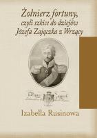 Żołnierz fortuny, czyli szkice do dziejów Józefa Zajączka z Wrzący. Autor: Rusinowa Izabella. SmakLiter.pl Okładka książki Żołnierz fortuny, czyli szkice do dziejów Józefa Zajączka z Wrzący