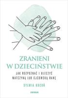 Zranieni w dzieciństwie. Jak rozpoznać i uleczyć matczyną lub ojcowską ranę. Autor: Sylwia Kocoń. SmakLiter.pl Okładka książki Zranieni w dzieciństwie. Jak rozpoznać i uleczyć matczyną lub ojcowską ranę