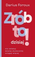 Zrób to dzisiaj! Nie zwlekaj, działaj.... Autor: Darius Foroux. SmakLiter.pl Okładka książki Zrób to dzisiaj! Nie zwlekaj, działaj...