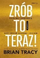 Zrób to teraz! Przejmij kontrolę nad swoim czasem. Autor: Brian Tracy. SmakLiter.pl Okładka książki Zrób to teraz! Przejmij kontrolę nad swoim czasem