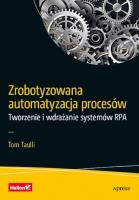 Zrobotyzowana automatyzacja procesów. Tworzenie.... Autor: Tom Taulli. SmakLiter.pl Okładka książki Zrobotyzowana automatyzacja procesów. Tworzenie...