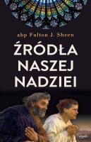 Źródła naszej nadziei. Nieprzemijające słowa pociechy i ufności wyd. 2022. Autor: Sheen Fulton J.. SmakLiter.pl Okładka książki Źródła naszej nadziei. Nieprzemijające słowa pociechy i ufności wyd. 2022