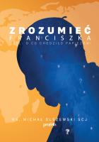 Zrozumieć Franciszka Czyli o co chodziło Papieżowi ?. Autor: Michał Olszewski. SmakLiter.pl Okładka książki Zrozumieć Franciszka Czyli o co chodziło Papieżowi ?