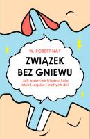 Związek bez gniewu. Jak przerwać błędne koło kłótni, dąsów i cichych dni. Autor: Nay Robert W.. SmakLiter.pl Okładka książki Związek bez gniewu. Jak przerwać błędne koło kłótni, dąsów i cichych dni