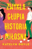 Zwykła głupia historia miłosna. Autor: Katelyn Doyle, Elżbieta Pawlik. SmakLiter.pl Okładka książki Zwykła głupia historia miłosna