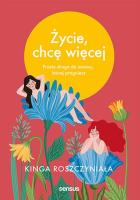 Życie, chcę więcej. Autor: Kinga Roszczyniała. SmakLiter.pl Okładka książki Życie, chcę więcej