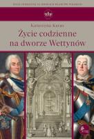 Życie codzienne na dworze Wettynów. Autor: Kuras Katarzyna. SmakLiter.pl Okładka książki Życie codzienne na dworze Wettynów