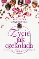Życie jak czekolada. Autor: Zakrzewska Agnieszka. SmakLiter.pl Okładka książki Życie jak czekolada