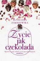 Życie jak czekolada. Autor: Zakrzewska-Bielawska Agnieszka. SmakLiter.pl Okładka książki Życie jak czekolada