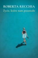 Życie, które nam pozostało. Autor: Recchia Roberta. SmakLiter.pl Okładka książki Życie, które nam pozostało