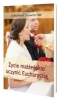 Życie małżeńskie uczynić Eucharystią. Autor: Michał Lubowicki. SmakLiter.pl Okładka książki Życie małżeńskie uczynić Eucharystią