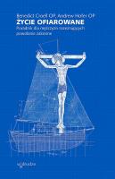 Życie ofiarowane. Poradnik dla mężczyzn rozeznających powołanie zakonne. Autor: Andrew Hofer, Benedict Croell. SmakLiter.pl Okładka książki Życie ofiarowane. Poradnik dla mężczyzn rozeznających powołanie zakonne