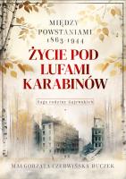 Życie pod lufami karabinów. Między powstaniami 1863-1944. Saga rodziny Gajewskich 1911-1989. Autor: Czerwińska-Buczek Małgorzata. SmakLiter.pl Okładka książki Życie pod lufami karabinów. Między powstaniami 1863-1944. Saga rodziny Gajewskich 1911-1989