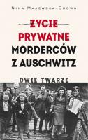 Życie prywatne morderców z Auschwitz. Dwie twarze. Autor: Majewska-Brown Nina. SmakLiter.pl Okładka książki Życie prywatne morderców z Auschwitz. Dwie twarze