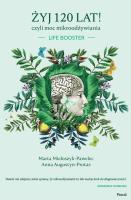 Żyj 120 lat! czyli moc mikroodżywiania. Autor: MARTA MIELOSZYK-PAWELEC, ANNA AUGUSTYN-PROTAS. SmakLiter.pl Okładka książki Żyj 120 lat! czyli moc mikroodżywiania