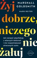 Żyj dobrze, niczego nie żałuj. Autor: Marshall Goldsmith, Reiter Mark. SmakLiter.pl Okładka książki Żyj dobrze, niczego nie żałuj