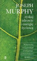 Zyskaj zdrowie i energię życiową. Wykorzystaj swój potencjał przez potęgę podświadomości wyd. 2023. Autor: Joseph Murphy. SmakLiter.pl Okładka książki Zyskaj zdrowie i energię życiową. Wykorzystaj swój potencjał przez potęgę podświadomości wyd. 2023