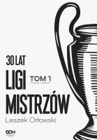 30 lat Ligi Mistrzów. Tom 1 wyd. 2. Autor: Leszek Orłowski. SmakLiter.pl Okładka książki 30 lat Ligi Mistrzów. Tom 1 wyd. 2