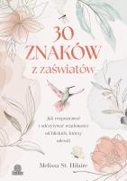 30 znaków z zaświatów. Jak rozpoznawać i odczytywać wiadomości od bliskich, którzy odeszli. Autor: Melissa St. Hilaire. SmakLiter.pl Okładka książki 30 znaków z zaświatów. Jak rozpoznawać i odczytywać wiadomości od bliskich, którzy odeszli