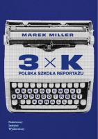 3xK. Polska Szkoła Reportażu. Autor: Miller Marek. SmakLiter.pl Okładka książki 3xK. Polska Szkoła Reportażu