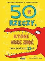 50 rzeczy, które musisz zrobić, zanim skończysz 13. Autor: Baccalario Pierdomenico, Tommaso Percivale. SmakLiter.pl Okładka książki 50 rzeczy, które musisz zrobić, zanim skończysz 13