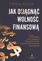 Okładka książki Jak osiągnąć wolność finansową. 10 kroków, które pozwolą ci odzyskać kontrolę, poczucie bezpieczeństwa i spokój ducha