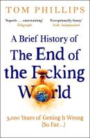 A Brief History of the End of the F*cking World wer. angielska. Autor: Phillips Tom. SmakLiter.pl Okładka książki A Brief History of the End of the F*cking World wer. angielska