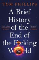 A Brief History of the End of the F*cking World wer. angielska. Autor: Phillips Tom. SmakLiter.pl Okładka książki A Brief History of the End of the F*cking World wer. angielska
